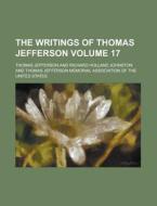 The Writings Of Thomas Jefferson (volume 17) di Thomas Jefferson, Albert Ellery Bergh edito da General Books Llc
