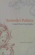 Aristotle′s Politics - Living Well and Living Together di Eugene Garver edito da University of Chicago Press