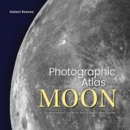 Photographic Atlas of the Moon di Robert Reeves edito da Firefly Books