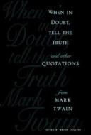 When in Doubt, Tell the Truth: And Other Quotations from Mark Twain di Mark Twain edito da COLUMBIA UNIV PR