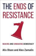 The Ends Of Resistance di Alix Olson, Alex Zamalin edito da Columbia University Press