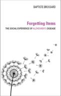 Forgetting Items: The Social Experience of Alzheimer's Disease di Baptiste Brossard edito da INDIANA UNIV PR