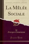 La Melee Sociale (Classic Reprint) di Georges Clemenceau edito da Forgotten Books