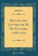 Recueil Des Lettres de M. de Voltaire, 1768-1770 (Classic Reprint) di Voltaire edito da Forgotten Books
