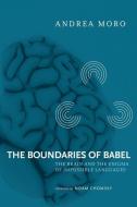 The Boundaries of Babel - The Brain and the Enigma  of Impossible Languages di Andrea Moro edito da MIT Press