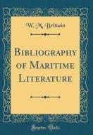 Bibliography of Maritime Literature (Classic Reprint) di W. M. Brittain edito da Forgotten Books
