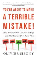 You're about to Make a Terrible Mistake: How Biases Distort Decision-Making and What You Can Do to Fight Them di Olivier Sibony edito da LITTLE BROWN & CO