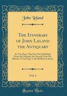 The Itinerary of John Leland the Antiquary, Vol. 4: In Two Parts; The First Part Publish'd from the Original, the Second from Mr. Burton's Transcript, di John Leland edito da Forgotten Books
