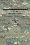 Joint Force Land Component Commander Handbook (FM 3-31), (McWp 3-40.7 ) di Us Marine Corps edito da LULU PR