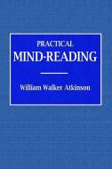 Practical Mind-Reading - A Course of Lessons on Tranference, Telepathy, Mental Currents, Mental Rapport, &c. di William Walker Atkinson edito da LULU PR