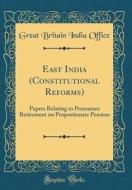 East India (Constitutional Reforms): Papers Relating to Premature Retirement on Proportionate Pension (Classic Reprint) di Great Britain India Office edito da Forgotten Books