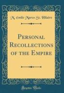 Personal Recollections of the Empire (Classic Reprint) di M. Emile Marco St Hilaire edito da Forgotten Books