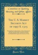 The U. S. Market Security Act of 1997 S. 1315: Hearing Before the Subcommittee on Financial Institutions and Regulatory Relief of the Committee on Ban di Committee on Banking Housing Affairs edito da Forgotten Books