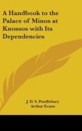 A Handbook to the Palace of Minos at Knossos with Its Dependencies di J. D. S. Pendlebury, Arthur Evans edito da Kessinger Publishing
