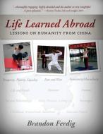 Life Learned Abroad: Lessons on Humanity from China di Brandon Ferdig edito da Periphery