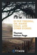 In ole Virginia; or, Marse Chan, and other stories di Thomas Nelson Page edito da Trieste Publishing