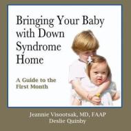 Bringing Your Baby with Down Syndrome Home: A Guide to the First Month di Jeannie Visootsak MD, Deslie Quinby edito da Deslie Quinby