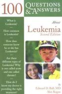100 Questions And Answers About Leukemia di Edward D. Ball, Alex Kagan edito da Jones And Bartlett Publishers, Inc