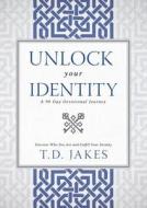 Unlock Your Identity, A 90 Day Devotional: Discover Who You Are and Fulfill Your Destiny di T. D. Jakes edito da DESTINY IMAGE INC
