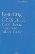 Roasting Chestnuts: The Mythology of Maritime Political Culture di Ian Stewart edito da UNIV OF WASHINGTON PR