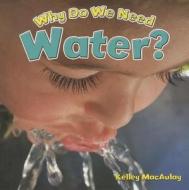 Why Do We Need Water? di Kelley MacAuley edito da Crabtree Publishing Co,Canada