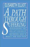 A Path Through Suffering di Elisabeth Elliot edito da Baker Publishing Group