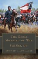 The Early Morning of War: Bull Run, 1861 di Edward G. Longacre edito da GILCREASE MUSEUM