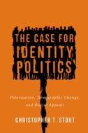 The Case For Identity Politics di Christopher T. Stout edito da University Of Virginia Press