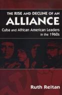 The Rise and Decline of an Alliance: Cuba and Afirican American Leaders in the 1960s di Ruth Reitan edito da MICHIGAN STATE UNIV PR