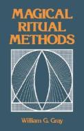 Magical Ritual Methods di William G. Gray edito da RED WHEEL/WEISER