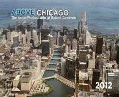 Above Chicago: The Aerial Photographs of Robert Cameron edito da Cameron & Company