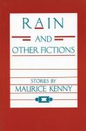 Rain and Other Fictions di Maurice Kenny edito da WHITE PINE PRESS