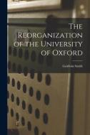The Reorganization of the University of Oxford [microform] di Goldwin Smith edito da LIGHTNING SOURCE INC