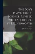 The Boy's Playbook of Science. Revised With Additions by T.C. Hepworth di John Henry Pepper edito da LEGARE STREET PR