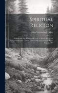 Spiritual Religion: A Study Of The Relation Of Facts To Faith. Being The Thirty-first Fernley Lecture Delivered In Newcastle-on Tyne, Augu di John Greenwood Tasker edito da LEGARE STREET PR