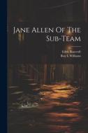 Jane Allen Of The Sub-team di Edith Bancroft, Williams Roy L edito da LEGARE STREET PR