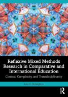 Reflexive Mixed Methods Research In Comparative And International Education di Joan G. DeJaeghere edito da Taylor & Francis Ltd
