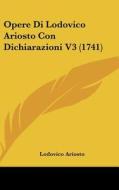 Opere Di Lodovico Ariosto Con Dichiarazioni V3 (1741) di Lodovico Ariosto edito da Kessinger Publishing