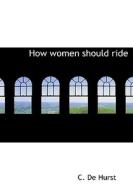 How Women Should Ride di C De Hurst edito da Bibliolife