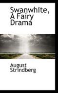 Swanwhite, A Fairy Drama di August Strindberg edito da Bibliolife
