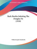 Bark-Beetles Infesting the Douglas Fir (1918) di Willard Joseph Chamberlin edito da Kessinger Publishing