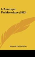 L'Amerique Prehistorique (1883) di Marquis de Nadaillac edito da Kessinger Publishing