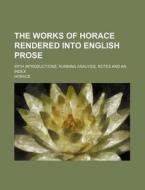 The Works of Horace Rendered Into English Prose; With Introductions, Running Analysis, Notes and an Index di Horace edito da Rarebooksclub.com