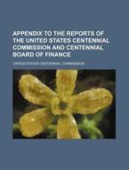 Appendix to the Reports of the United States Centennial Commission and Centennial Board of Finance di United States Centennial Commission edito da Rarebooksclub.com