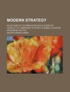 Modern Strategy; An Outline Of The Princ di Walter Haweis James edito da General Books