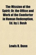 The Mission Of The Spirit; Or, The Offic di Lewis R. Dunn edito da General Books