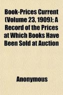 Book-prices Current Volume 23, 1909 ; A di Anonymous edito da General Books
