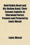 Bold Robin Hood And His Outlaw Band, The di Louis Rhead edito da General Books