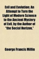 Evil And Evolution; An Attempt To Turn T di George Francis Millin edito da General Books