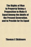 The Rights Of Man To Property! Being A P di Thomas E. Skidmore edito da General Books